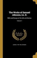 The Works of Samuel Johnson, LL. D.: With and Essay on His Life and Genius; Volume 1