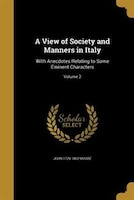 A View of Society and Manners in Italy: With Anecdotes Relating to Some Eminent Characters; Volume 2