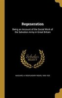 Regeneration: Being an Account of the Social Work of the Salvation Army in Great Britain