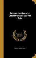 Penn or the Sword, a Comedy Drama in Four Acts