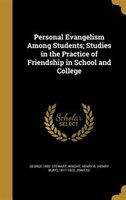 Personal Evangelism Among Students; Studies in the Practice of Friendship in School and College