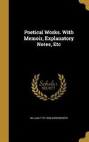 Poetical Works. With Memoir, Explanatory Notes, Etc