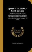 Speech of Mr. Smith of South Carolina: The Resolution of Mr. Foot of Connecticut, Relative to the Public Lands Being Under Conside