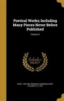 Poetical Works; Including Many Pieces Never Before Published; Volume 3