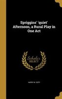 Spriggins' 'quiet' Afternoon, a Rural Play in One Act