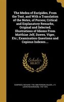 The Medea of Euripides, From the Text, and With a Translation of the Notes, of Porson; Critical and Explanatory Remarks, Original