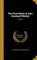 The Prose Works of John Greenleaf Whittier; Volume 2