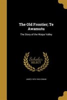 The Old Frontier; Te Awamutu: The Story of the Waipa Valley