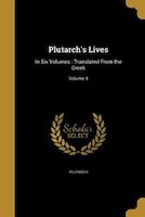 Plutarch's Lives: In Six Volumes : Translated From the Greek; Volume 4