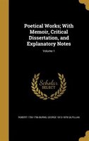 Poetical Works; With Memoir, Critical Dissertation, and Explanatory Notes; Volume 1