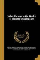 Index Volume to the Works of William Shakespeare