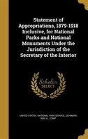 Statement of Appropriations, 1879-1918 Inclusive, for National Parks and National Monuments Under the Jurisdiction of the Secretar