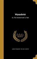Wyandotté: Or, The Hutted Knoll :a Tale
