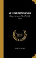 La soeur du Maugrabin: Histoire du temps d'Henri IV, 1606; Tome 1