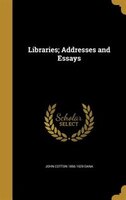 Libraries; Addresses and Essays