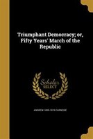 Triumphant Democracy; or, Fifty Years' March of the Republic