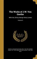 The Works of J.W. Von Goethe: With His Life by George Henry Lewes; Volume 9