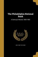 The Philadelphia National Bank: A Century's Record, 1803-1903