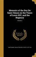 Memoirs of the Duc De Saint-Simon on the Times of Louis XIV, and the Regency; Volume 2
