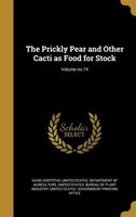The Prickly Pear and Other Cacti as Food for Stock; Volume no.74