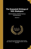 The Dramatick Writings of Will. Shakspere: With the Notes of All the Various Commentators; Volume 4