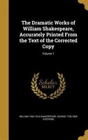 The Dramatic Works of William Shakespeare, Accurately Printed From the Text of the Corrected Copy; Volume 1