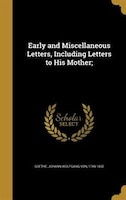 Early and Miscellaneous Letters, Including Letters to His Mother;