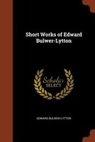 Short Works of Edward Bulwer-Lytton