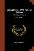 Seeing Europe With Famous Authors: Italy: Sicily: and Greece; Volume 7; Pt. 1