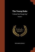 The Young Duke: A Moral Tale Though Gay; Volume I