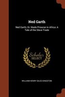 Ned Garth: Ned Garth; Or, Made Prisoner in Africa: A Tale of the Slave Trade