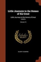 Little Journeys to the Homes of the Great: Little Journeys to the Homes of Great Lovers; Volume 13