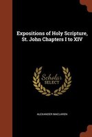 Expositions of Holy Scripture, St. John Chapters I to XIV