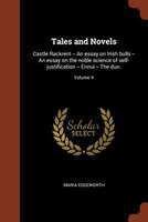 Tales and Novels: Castle Rackrent -- An essay on Irish bulls -- An essay on the noble science of self-justification -