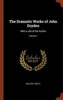 The Dramatic Works of John Dryden: With a Life of the Author; Volume 1