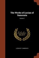 The Works of Lucian of Samosata; Volume 1