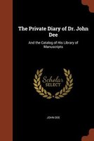 The Private Diary of Dr. John Dee: And the Catalog of His Library of Manuscripts