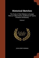 Historical Sketches: The Turks in Their Relation to Europe; Marcus Tullius Cicero; Apollonius of Tyana; Primitive Christ