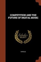 COMPETITION AND THE FUTURE OF DIGITAL MUSIC