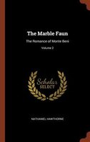 The Marble Faun: The Romance of Monte Beni; Volume 2