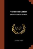 Christopher Carson: Familiarly Known as Kit Carson