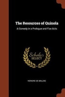 The Resources of Quinola: A Comedy in a Prologue and Five Acts