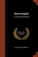 Maria: English: Or, the Wrongs of Woman