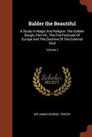 Balder the Beautiful: A Study In Magic And Religion: The Golden Bough, Part VII., The Fire-Festivals Of Europe And The Do