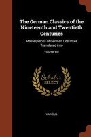 The German Classics of the Nineteenth and Twentieth Centuries: Masterpieces of German Literature Translated into; Volume VIII