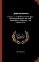 Lectures on Art: Lectures on art: Preliminary note--Ideas. Introductory discourse. Art. Form. Composition -- Aphoris