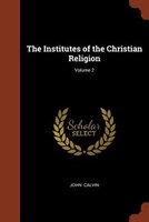 The Institutes of the Christian Religion; Volume 2