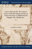 Letters of the Late Rev. Mr. Laurence Sterne: to His Most Intimate Friends, on Various Occasions: as Published by His Daughter, Mr