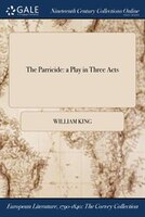 The Parricide: a Play in Three Acts