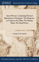 Sacred Poems: Containing Poetical Illustrations of Scripture: The Pampeiro, or Tempest of La Plata, The Human Han